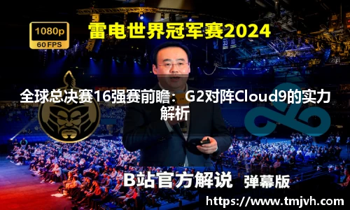 全球总决赛16强赛前瞻：G2对阵Cloud9的实力解析